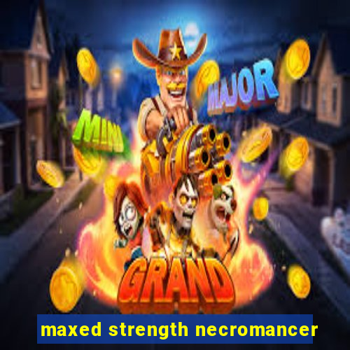 maxed strength necromancer